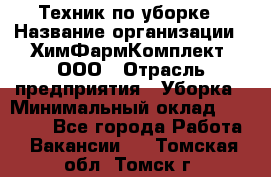 Техник по уборке › Название организации ­ ХимФармКомплект, ООО › Отрасль предприятия ­ Уборка › Минимальный оклад ­ 20 000 - Все города Работа » Вакансии   . Томская обл.,Томск г.